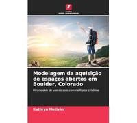 Modelagem da aquisição de espaços abertos em Boulder, Colorado: Um modelo de uso do solo com múltiplos critérios