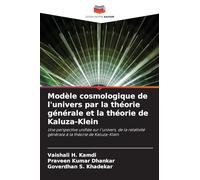 Modèle cosmologique de l'univers par la théorie générale et la théorie de Kaluza-Klein: Une perspective unifiée sur l'univers, de la relativité générale à la théorie de Kaluza-Klein