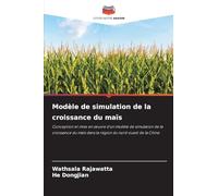 Modèle de simulation de la croissance du maïs: Conception et mise en ¿uvre d'un modèle de simulation de la croissance du maïs dans la région du nord-ouest de la Chine