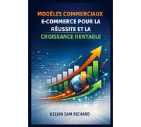 Modèles Commerciaux E-Commerce Pour La Réussite Et La Croissance Rentable (Kelvin Sam Richard French Series)