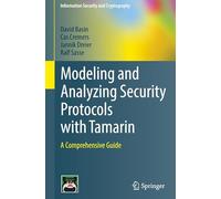 Modeling and Analyzing Security Protocols with Tamarin: A Comprehensive Guide (Information Security and Cryptography)