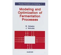 Modeling and Optimization of Fermentation Processes (Volume 1) (Process Simulation and Modeling, Volume 1)