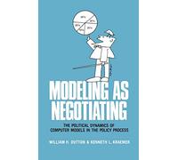 Modeling as Negotiating: The Political Dynamics of Computer Models in the Policy Process (Communication and Information Science)