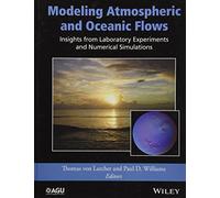 Modeling Atmospheric and Oceanic Flows: Insights from Laboratory Experiments and Numerical Simulations: 205 (Geophysical Monograph Series)