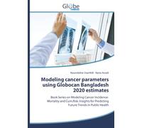 Modeling cancer parameters using Globocan Bangladesh 2020 estimates: Book Series on Modeling Cancer Incidence-Mortality and Cum.Risk. Insights for Predicting Future Trends in Public Health