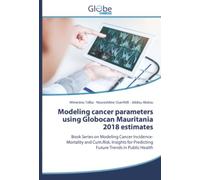 Modeling cancer parameters using Globocan Mauritania 2018 estimates: Book Series on Modeling Cancer Incidence-Mortality and Cum.Risk. Insights for Predicting Future Trends in Public Health