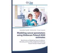 Modeling cancer parameters using Globocan Poland 2020 estimates: Book Series on Modeling Cancer Incidence-Mortality and Cum.Risk. Insights for Predicting Future Trends in Public Health