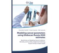 Modeling cancer parameters using Globocan Russia 2020 estimates: Book Series on Modeling Cancer Incidence-Mortality and Cum.Risk. Insights for Predicting Future Trends in Public Health