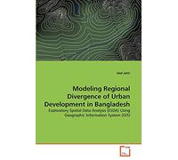 Modeling Regional Divergence of Urban Development in Bangladesh: Exploratory Spatial Data Analysis (ESDA) Using Geographic Information System (GIS)