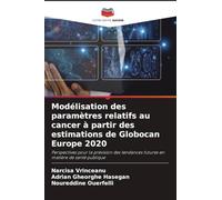 Modélisation des paramètres relatifs au cancer à partir des estimations de Globocan Europe 2020: Perspectives pour la prévision des tendances futures en matière de santé publique