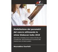 Modellazione dei parametri del cancro utilizzando le stime Globocan India 2018: Book Series on Modeling Cancer Incidence-Mortality and Cumulative ... delle tendenze future nel settore pubblico