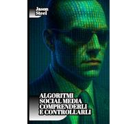Modelli Comportamentali e Strategie di controllo mentale sui social: Psicologia e sistemi di influenza nascosta. Tecniche, leve cognitive e segreti di condizionamento degli algoritmi.