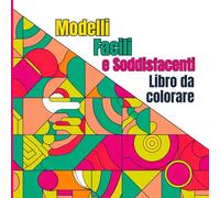 Modelli Facilii e Soddisfacenti Libro da colorare: Motivi geometrici, curve, forme giocose e semplici ripetizioni Progettato per alleviare lo stress e ... per tutte le età e livelli di esperienza