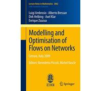 Modelling and Optimisation of Flows on Networks: Cetraro, Italy 2009, Editors: Benedetto Piccoli, Michel Rascle: 2062 (Lecture Notes in Mathematics, 2062)