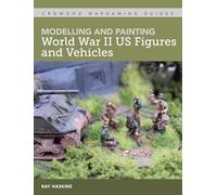 Modelling and Painting World War II US Figures and Vehicles (Crowood Wargaming Guides)