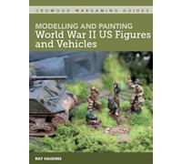 Modelling and Painting World War Two US Figures and Vehicles (Crowood Wargaming Guides)