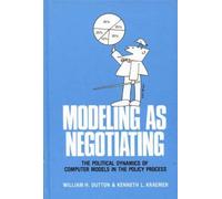 [Modelling as Negotiating: Political Dynamics of Computer Models in the Policy Process] (By: William H. Dutton) [published: July, 1985]