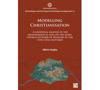 Modelling Christianisation: A Geospatial Analysis of the Archaeological Data on the Rural Church Network of Hungary in the 11th-12th Centuries