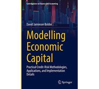 Modelling Economic Capital: Practical Credit-Risk Methodologies, Applications, and Implementation Details (Contributions to Finance and Accounting)