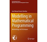 Modelling in Mathematical Programming: Methodology and Techniques: 298 (International Series in Operations Research & Management Science, 298)