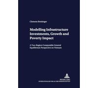 Modelling Infrastructure Investments, Growth and Poverty Impact: A Two-region Computable General Equilibrium Perspective on Vietnam: 56 (Development Economics & Policy)