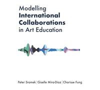 Modelling International Collaborations in Art Education (Artwork Scholarship: International Perspectives in Education)
