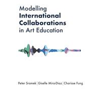 Modelling International Collaborations in Art Education (Artwork Scholarship: International Perspectives in Education)