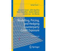 Modelling, Pricing, and Hedging Counterparty Credit Exposure: A Technical Guide (Springer Finance)