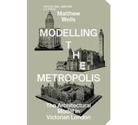 Modelling the Metropolis - The Architectural Model in Victorian London