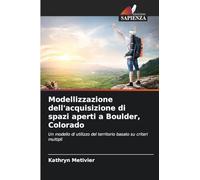 Modellizzazione dell'acquisizione di spazi aperti a Boulder, Colorado: Un modello di utilizzo del territorio basato su criteri multipli
