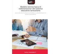 Modelo teórico hacia el redimensionar del sistema educativo venezolano: una mirada desde la transdisciplinariedad y la descentralización en tiempos postmodernos.