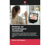Modelos de aprendizagem combinada: A aprendizagem combinada funde a aprendizagem eletrónica com métodos presenciais, explorando estratégias, melhores práticas e ferramentas para o efeito