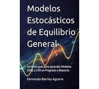 Modelos Estocásticos de Equilibrio General: Un texto guía para aprender Modelos DSGE y CER en Pregrado y Maestría