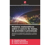Modelos matemáticos sobre o cancro da mama, da previsão à prevenção: Aplicações da modelização matemática na deteção precoce, no controlo e na prevenção do cancro da mama