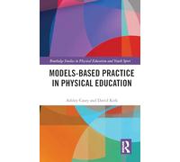 Models-based Practice in Physical Education (Routledge Studies in Physical Education & Youth Sport)
