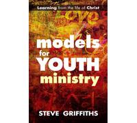 Models for Youth Ministry: Learning From The Life Of Christ