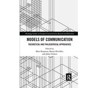 Models of Communication: Theoretical and Philosophical Approaches (Routledge Studies in European Communication Research and Education)