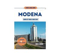 MODENA COMPLETE TRAVEL GUIDE 2024: Discover the Charms of Modena: Your Ultimate Companion for a Fulfilling Travel Adventure, with a Complimentary ... Capture Your Experiences (TARA'S LOCAL GUIDE)
