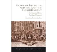 Moderate Liberalism and the Scottish Enlightenment: Montesquieu, Hume, Smith and Ferguson (Edinburgh Studies in Comparative Political Theory and Intellectual History)
