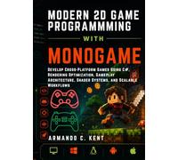 MODERN 2D GAME PROGRAMMING WITH MONOGAME: Develop Cross-Platform Games Using C#, Rendering Optimization, Gameplay Architecture, Shader Systems, and Scalable Workflows