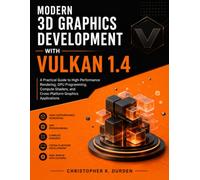 Modern 3D Graphics Development with Vulkan 1.4: A Practical Guide to High-Performance Rendering, GPU Programming, Compute Shaders, and Cross-Platform ... Applications (MasterWorks Technology Series)