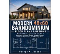 Modern 40x60 Barndominium Floor Plans & Designs: Practical 40x60 Layouts with 2, 3, 4 & 5 Bedroom Designs, Shops, Garages, Lofts, Porches, Dimensions, and Building Ideas