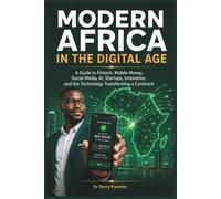 Modern Africa in the Digital Age: A Guide to Fintech, Mobile Money, Social Media, AI, Startups, Innovation, and the Technology Transforming a Continent (In the Digital Age Series)