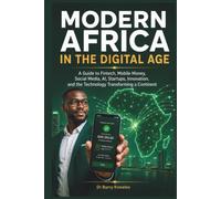 Modern Africa in the Digital Age: A Guide to Fintech, Mobile Money, Social Media, AI, Startups, Innovation, and the Technology Transforming a Continent (In the Digital Age Series)