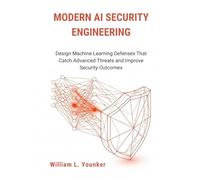 Modern AI Security Engineering: Design Machine Learning Defenses That Catch Advanced Threats and Improve Security Outcomes