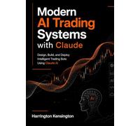 Modern AI Trading Systems with Claude: Design, Build, and Deploy Intelligent Trading Bots Using Claude AI