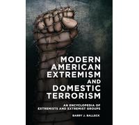 Modern American Extremism and Domestic Terrorism: An Encyclopedia of Extremists and Extremist Groups