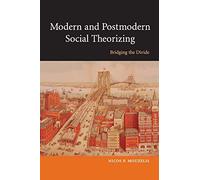 Modern and Postmodern Social Theorizing: Bridging the Divide