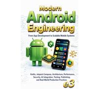 Modern Android Engineering: From App Development to Scalable Mobile Systems; Kotlin, Jetpack Compose, Architecture, Performance, Security, AI ... Real-World Production Practices: 1