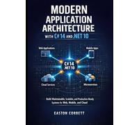 MODERN APPLICATION ARCHITECTURE WITH C# 14 AND .NET 10: Build Maintainable, Scalable, and Production-Ready Systems for Web, Mobile, and Cloud